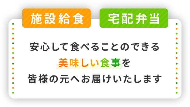施設給食・宅配弁当 | 安心して食べることのできる、美味しい食事を皆様の元へお届けいたします